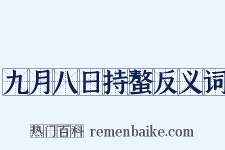九月八日持螯反义词是什么意思的图片